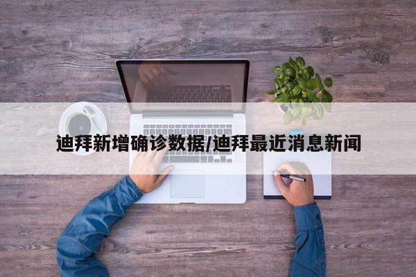 迪拜新增确诊数据/迪拜最近消息新闻