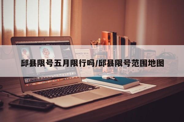 邱县限号五月限行吗/邱县限号范围地图