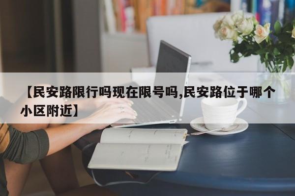 【民安路限行吗现在限号吗,民安路位于哪个小区附近】