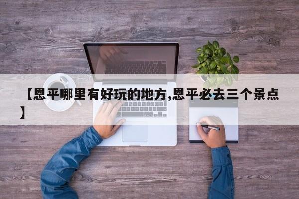 【恩平哪里有好玩的地方,恩平必去三个景点】